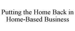 PUTTING THE HOME BACK IN HOME-BASED BUSINESS trademark