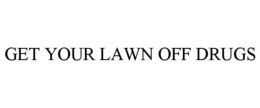 GET YOUR LAWN OFF DRUGS trademark