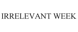 IRRELEVANT WEEK trademark