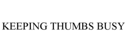 KEEPING THUMBS BUSY trademark