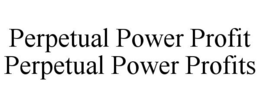 PERPETUAL POWER PROFIT PERPETUAL POWER PROFITS trademark