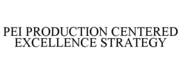PEI PRODUCTION CENTERED EXCELLENCE STRATEGY trademark