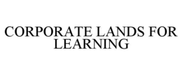 CORPORATE LANDS FOR LEARNING trademark