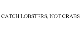 CATCH LOBSTERS, NOT CRABS trademark