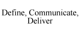 DEFINE, COMMUNICATE, DELIVER trademark