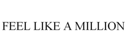 FEEL LIKE A MILLION trademark