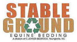 STABLE GROUND EQUINE BEDDING A DIVISION OF C.JOYNER BEDSTOCK, YOUNGSVILLE, NC trademark