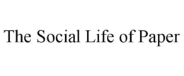 THE SOCIAL LIFE OF PAPER trademark