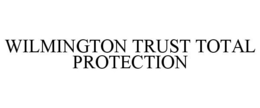 WILMINGTON TRUST TOTAL PROTECTION trademark