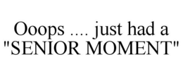 OOOPS .... JUST HAD A "SENIOR MOMENT" trademark