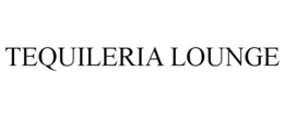 TEQUILERIA LOUNGE trademark