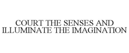 COURT THE SENSES AND ILLUMINATE THE IMAGINATION trademark