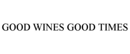 GOOD WINES GOOD TIMES trademark