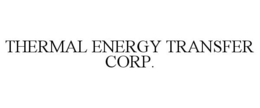 THERMAL ENERGY TRANSFER CORP. trademark