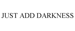 JUST ADD DARKNESS trademark