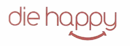 DIE HAPPY trademark