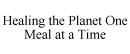HEALING THE PLANET ONE MEAL AT A TIME trademark