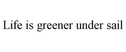 LIFE IS GREENER UNDER SAIL trademark