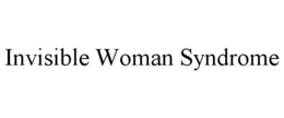 INVISIBLE WOMAN SYNDROME trademark