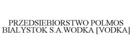 PRZEDSIEBIORSTWO POLMOS BIALYSTOK S.A.WODKA [VODKA] trademark