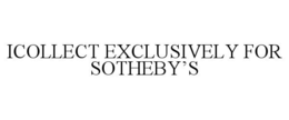 ICOLLECT EXCLUSIVELY FOR SOTHEBY'S trademark