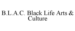 B.L.A.C. BLACK LIFE ARTS & CULTURE trademark