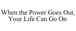 WHEN THE POWER GOES OUT, YOUR LIFE CAN GO ON. trademark