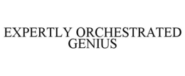 EXPERTLY ORCHESTRATED GENIUS trademark