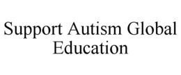 SUPPORT AUTISM GLOBAL EDUCATION trademark