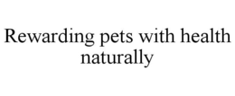 REWARDING PETS WITH HEALTH NATURALLY trademark
