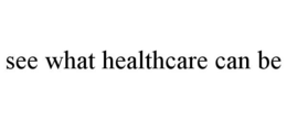 SEE WHAT HEALTHCARE CAN BE trademark