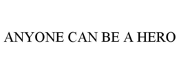 ANYONE CAN BE A HERO trademark