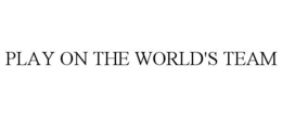 PLAY ON THE WORLD'S TEAM trademark