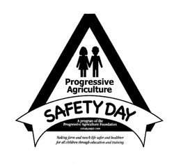 PROGRESSIVE AGRICULTURE SAFETY DAY A PROGRAM OF THE PROGRESSIVE AGRICULTURE FOUNDATION ESTABLISHED 1995 MAKING FARM AND RANCH LIFE SAFER AND HEALTHIER FOR ALL CHILDREN THROUGH EDUCATION AND TRAINING trademark