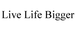 LIVE LIFE BIGGER trademark