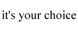 IT'S YOUR CHOICE trademark