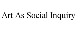 ART AS SOCIAL INQUIRY trademark