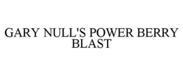 GARY NULL'S POWER BERRY BLAST trademark
