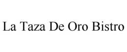 LA TAZA DE ORO BISTRO trademark