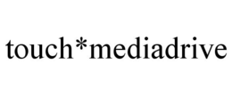 TOUCH*MEDIADRIVE trademark