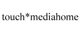 TOUCH*MEDIAHOME trademark