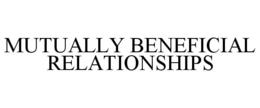MUTUALLY BENEFICIAL RELATIONSHIPS trademark