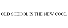 OLD SCHOOL IS THE NEW COOL trademark