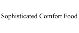 SOPHISTICATED COMFORT FOOD trademark