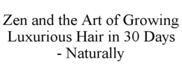 ZEN AND THE ART OF GROWING LUXURIOUS HAIR IN 30 DAYS - NATURALLY trademark