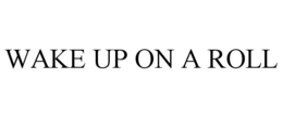 WAKE UP ON A ROLL trademark