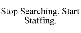 STOP SEARCHING. START STAFFING. trademark