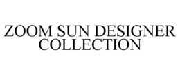 ZOOM SUN DESIGNER COLLECTION trademark