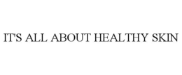 IT'S ALL ABOUT HEALTHY SKIN trademark