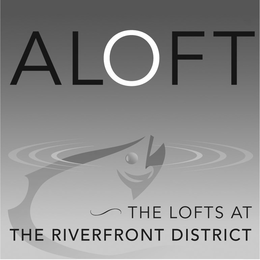 ALOFT THE LOFTS AT THE RIVERFRONT DISTRICT trademark